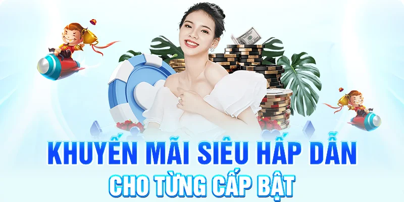 Khuyến mãi siêu hấp dẫn cho từng cấp bật